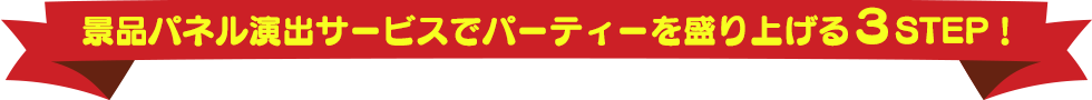 景品演出サービスでパーティを盛り上げる3STEP！