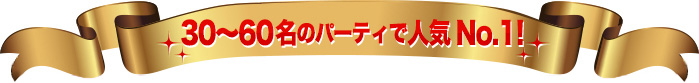 30～60名のパーティで人気No.1！