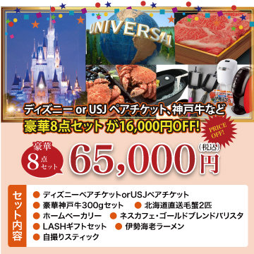  景品8点65,000円セット【今月のキャンペーン 16,000円OFF】ディズニーorUSJペアチケット/神戸牛　300g/毛蟹1匹/ホームベーカリー/ネスカフェバリスタ/モエ・エ・シャンドン/伊勢海老ラーメン/自撮りスティック 